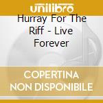 Hurray For The Riff - Live Forever cd