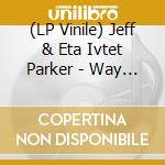 (LP Vinile) Jeff & Eta Ivtet Parker - Way Out Of Easy (2 Lp) vinile