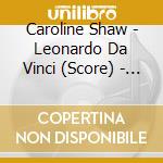 Caroline Shaw - Leonardo Da Vinci (Score) - O.S.T. cd