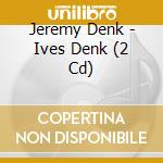 Jeremy Denk - Ives Denk (2 Cd) cd