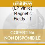 (LP Vinile) Magnetic Fields - I vinile