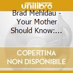 Brad Mehldau - Your Mother Should Know: Brad Mehldau Plays The Beatles cd