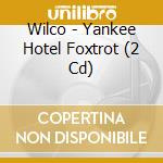 Wilco - Yankee Hotel Foxtrot (2 Cd) cd musicale