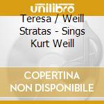 Teresa / Weill Stratas - Sings Kurt Weill cd musicale di WEILL/STRATAS