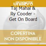Taj Mahal & Ry Cooder - Get On Board cd
