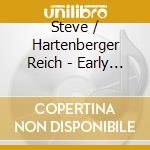 Steve / Hartenberger Reich - Early Works cd musicale di REICH STEVE