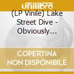 (LP Vinile) Lake Street Dive - Obviously (Indie Exclusive) vinile