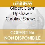 Gilbert Dawn Upshaw - Caroline Shaw: Narrow Sea cd musicale