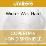 Winter Was Hard cd