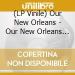 (LP Vinile) Our New Orleans - Our New Orleans (2 Lp) lp vinile
