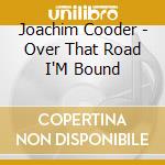 Joachim Cooder - Over That Road I'M Bound cd