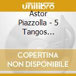 Astor Piazzolla - 5 Tangos Sensations cd musicale di KRONOS QUARTET