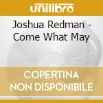 Joshua Redman - Come What May cd musicale