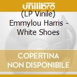 (LP Vinile) Emmylou Harris - White Shoes vinile