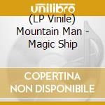 (LP Vinile) Mountain Man - Magic Ship vinile
