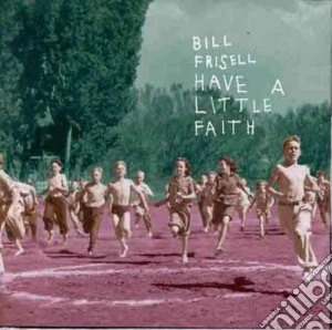 Bill Frisell - Have A Little Faith cd musicale di FRISELL BILL