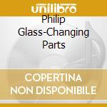 Philip Glass-Changing Parts cd