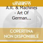 A.R. & Machines - Art Of German Psychedelic (Period 1970 - 74) cd