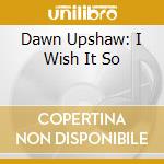 Dawn Upshaw: I Wish It So cd musicale di UPSHAW DAWN