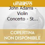 John Adams - Violin Concerto - St Leila Josefowicz cd musicale di John Adams