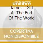 James - Girl At The End Of The World cd