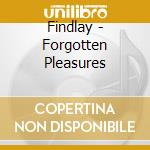 Findlay - Forgotten Pleasures cd musicale di Findlay