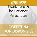 Frank Iero & The Patience - Parachutes cd musicale di Frank Iero & The Patience