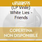 (LP Vinile) White Lies - Friends vinile
