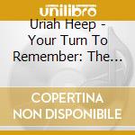 Uriah Heep - Your Turn To Remember: The Definitive Anthology cd