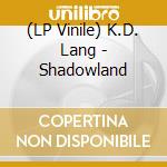 (LP Vinile) K.D. Lang - Shadowland lp vinile di K.D. Lang