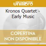 Kronos Quartet - Early Music cd