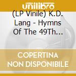 (LP Vinile) K.D. Lang - Hymns Of The 49Th Parallel lp vinile di K.D. Lang