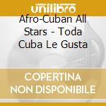 Afro-Cuban All Stars - Toda Cuba Le Gusta cd musicale di Afro