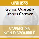 Kronos Quartet - Kronos Caravan cd musicale di KRONOS QUARTET