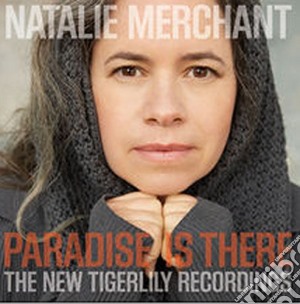 Natalie Merchant - Paradise Is There The New Tigerlily Recordings cd musicale di Natalie Merchant