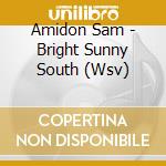 Amidon Sam - Bright Sunny South (Wsv) cd musicale di Amidon Sam