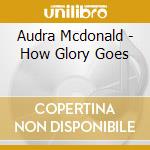 Audra Mcdonald - How Glory Goes cd musicale di Audra Mcdonald