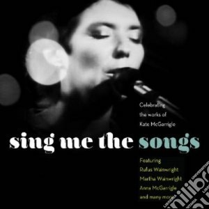 Sing Me The Songs: Celebrating Kate Mcgarrigle (2 Cd) cd musicale di Artisti Vari
