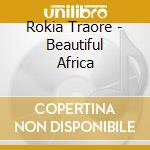 Rokia Traore - Beautiful Africa cd musicale di Rokia Traore