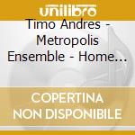 Timo Andres - Metropolis Ensemble - Home Stretch cd musicale di Timo Andres