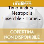 Timo Andres - Metropolis Ensemble - Home Stretch cd