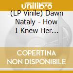 (LP Vinile) Dawn Nataly - How I Knew Her (Lp+Cd)