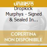 Dropkick Murphys - Signed & Sealed In Blood cd musicale di Dropkick Murphys