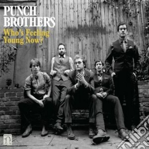 Punch Brothers - Who's Feeling Young Now? cd musicale di Brothers Punch