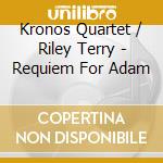 Kronos Quartet / Riley Terry - Requiem For Adam cd