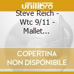 Steve Reich - Wtc 9/11 - Mallet Quartet, Dance Patterns (2 Cd+Dvd) cd musicale di Steve \reich