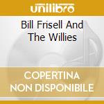 Bill Frisell And The Willies cd musicale di FRISELL BILL