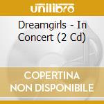 Dreamgirls - In Concert (2 Cd) cd musicale di Dreamgirls