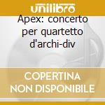 Apex: concerto per quartetto d'archi-div cd