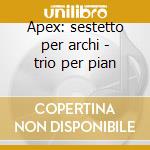 Apex: sestetto per archi - trio per pian cd